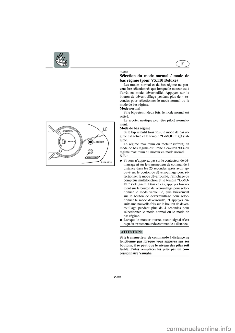 YAMAHA VX 2006 Notices Demploi (in French) 2-33
F
FJU21583
Sélection du mode normal / mode de
bas régime (pour VX110 Deluxe)
Les modes normal et de bas régime ne peu-
vent être sélectionnés que lorsque le moteur est à
l’arrêt en mod YAMAHA VX 2006 Notices Demploi (in French) 2-33
F
FJU21583
Sélection du mode normal / mode de
bas régime (pour VX110 Deluxe)
Les modes normal et de bas régime ne peu-
vent être sélectionnés que lorsque le moteur est à
l’arrêt en mod