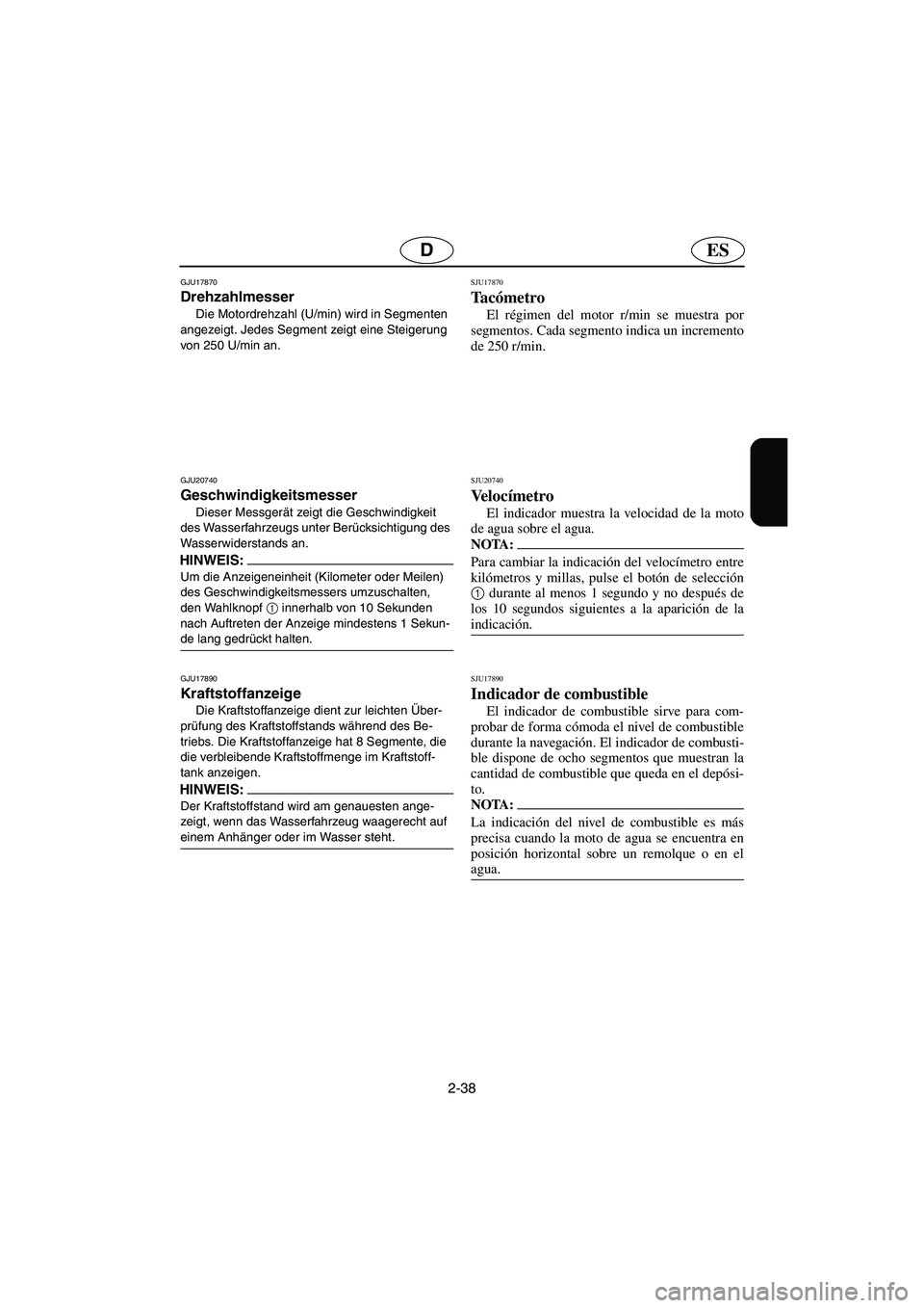 YAMAHA VX 2006 Notices Demploi (in French) 2-38
ESD
GJU17870
Drehzahlmesser
Die Motordrehzahl (U/min) wird in Segmenten
angezeigt. Jedes Segment zeigt eine Steigerung
von 250 U/min an.
GJU20740
Geschwindigkeitsmesser
Dieser Messgerät z YAMAHA VX 2006 Notices Demploi (in French) 2-38
ESD
GJU17870
Drehzahlmesser
Die Motordrehzahl (U/min) wird in Segmenten
angezeigt. Jedes Segment zeigt eine Steigerung
von 250 U/min an.
GJU20740
Geschwindigkeitsmesser
Dieser Messgerät z