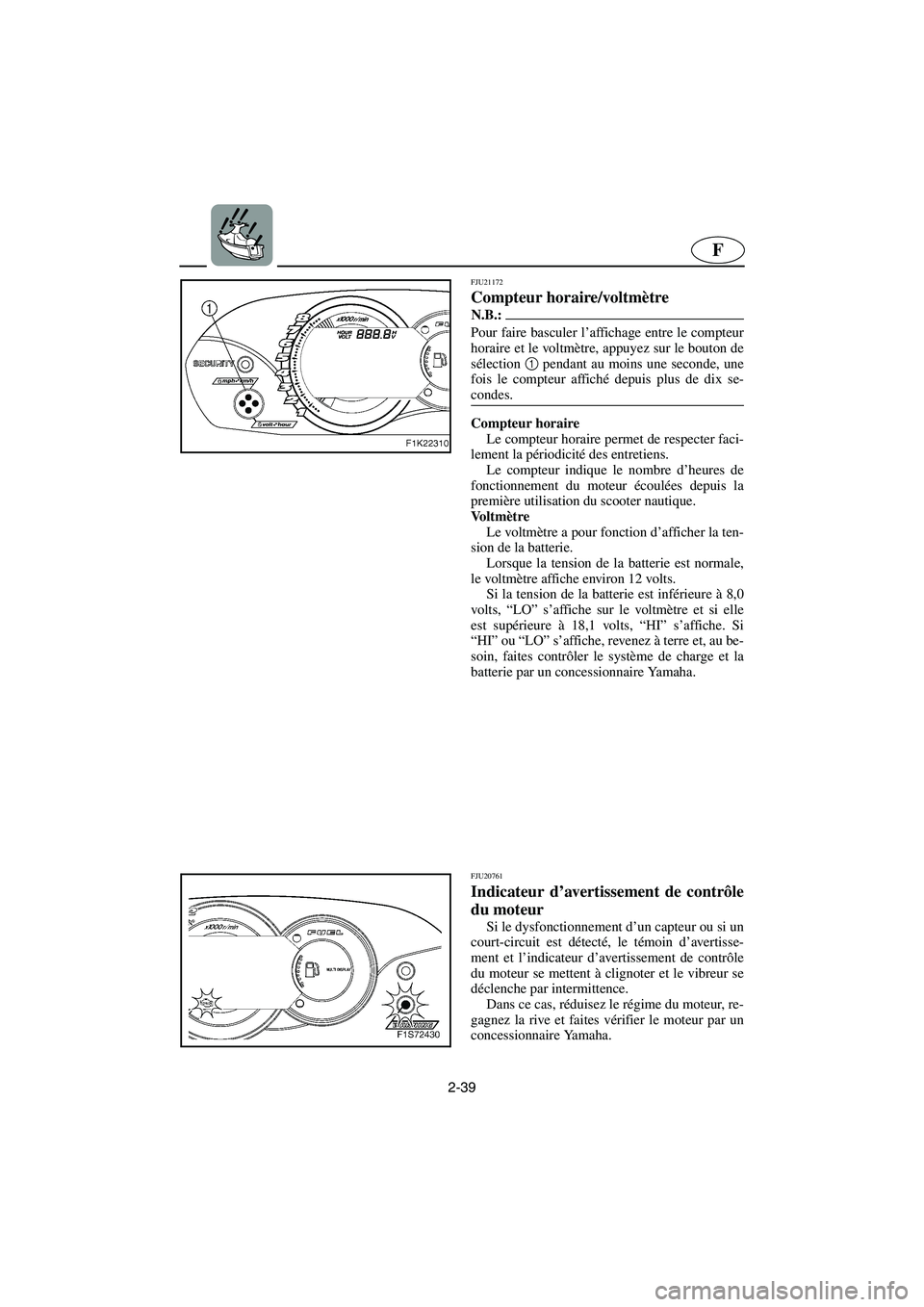 YAMAHA VX 2006 Notices Demploi (in French) 2-39
F
FJU21172
Compteur horaire/voltmètre
N.B.:@ Pour faire basculer l’affichage entre le compteur
horaire et le voltmètre, appuyez sur le bouton de
sélection 1
pendant au moins une seconde, u YAMAHA VX 2006 Notices Demploi (in French) 2-39
F
FJU21172
Compteur horaire/voltmètre
N.B.:@ Pour faire basculer l’affichage entre le compteur
horaire et le voltmètre, appuyez sur le bouton de
sélection 1
pendant au moins une seconde, u