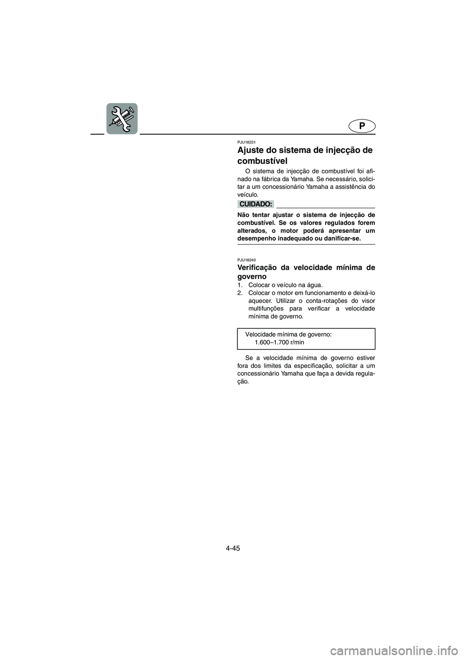 YAMAHA VX 2006 Manual de utilização (in Portuguese) 4-45
P
PJU18231
Ajuste do sistema de injecção de
combustível
O sistema de injecção de combustível foi afi-
nado na fábrica da Yamaha. Se necessário, solici-
tar a um concessionário Yamaha a YAMAHA VX 2006 Manual de utilização (in Portuguese) 4-45
P
PJU18231
Ajuste do sistema de injecção de
combustível
O sistema de injecção de combustível foi afi-
nado na fábrica da Yamaha. Se necessário, solici-
tar a um concessionário Yamaha a