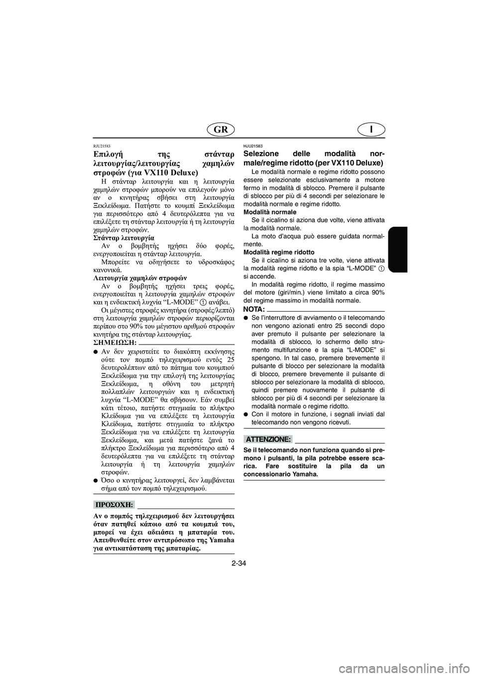 YAMAHA VX 2006  Manual de utilização (in Portuguese) 2-34
IGR
RJU21583
Επιλογή της στάνταρ
λειτουργίας/λειτουργίας χαμηλών
στροφών (για VX110 Deluxe) 
Η στάνταρ λειτουργία και 
