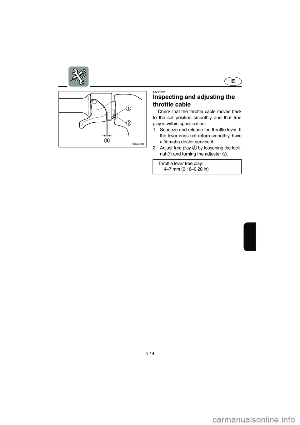 YAMAHA VX SPORT 2005 Owners Manual 4-14
E
EJU11040
Inspecting and adjusting the
throttle cable
Check that the throttle cable moves back
to the set position smoothly and that free
play is within specification.
1. Squeeze and releas YAMAHA VX SPORT 2005 Owners Manual 4-14
E
EJU11040
Inspecting and adjusting the
throttle cable
Check that the throttle cable moves back
to the set position smoothly and that free
play is within specification.
1. Squeeze and releas
