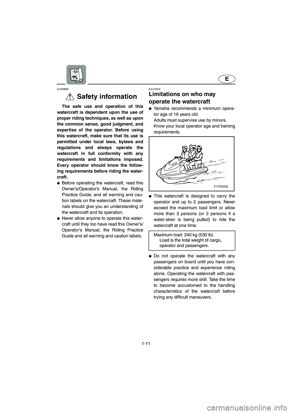 YAMAHA VX CRUISER 2005 User Guide 1-11
E
EJU09990
Safety information
The safe use and operation of this
watercraft is dependent upon the use of
proper riding techniques, as well as upon
the common sense, good judgment, and
expertis YAMAHA VX CRUISER 2005 User Guide 1-11
E
EJU09990
Safety information
The safe use and operation of this
watercraft is dependent upon the use of
proper riding techniques, as well as upon
the common sense, good judgment, and
expertis