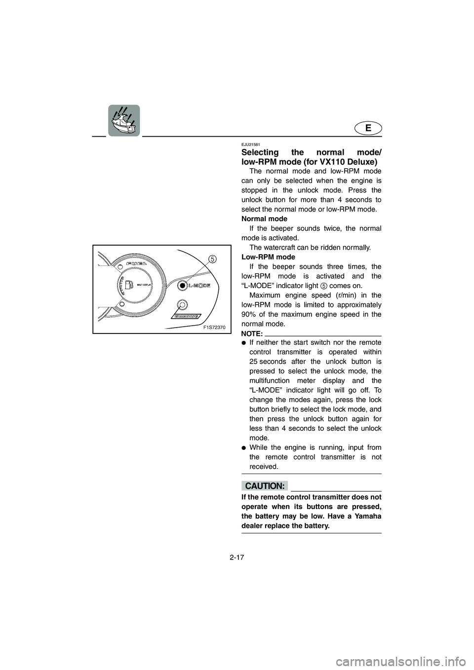 YAMAHA VX CRUISER 2005  Owners Manual 2-17
E
EJU21581 
Selecting the normal mode/
low-RPM mode (for VX110 Deluxe) 
The normal mode and low-RPM mode
can only be selected when the engine is
stopped in the unlock mode. Press the
unlock butto