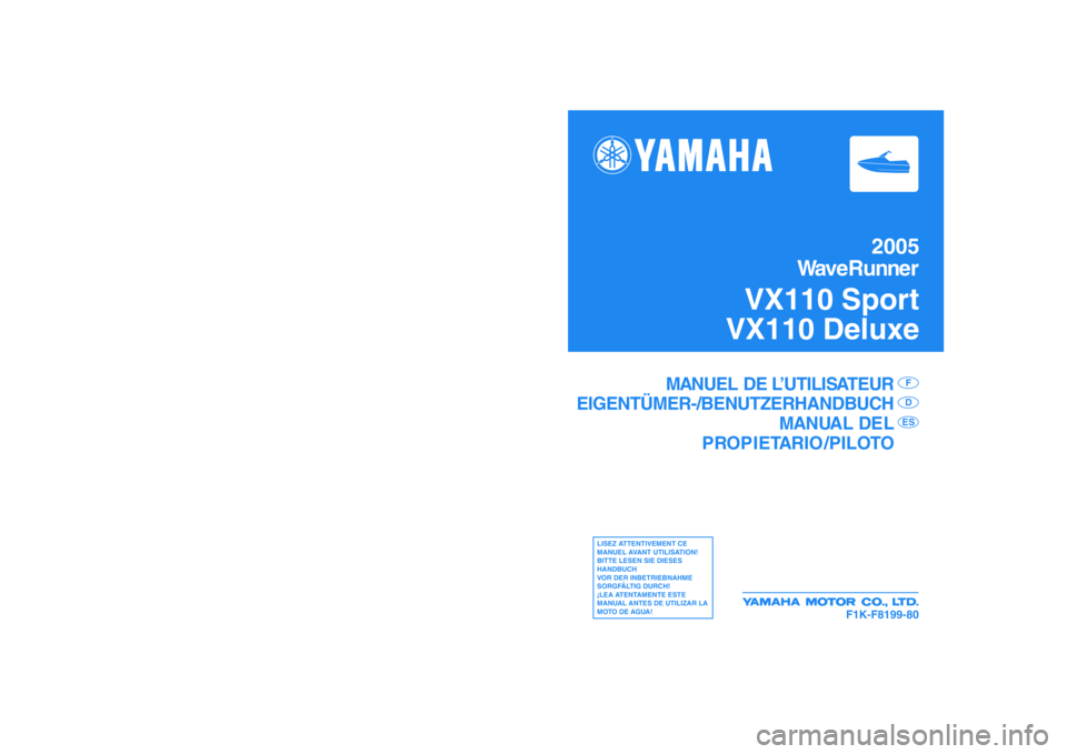 YAMAHA VX 2005  Manuale de Empleo (in Spanish) 2005
WaveRunner
VX110 Sport
VX110 Deluxe
F1K-F8199-80
MANUAL  DO  PROPRIETÁRIO/
OPERADOR
MANUALE DEL PROPRIETARIO/
CONDUCENTE
PI
LER CUIDADOSAMENTE ESTE
MANUAL, ANTES DE OPERAR
O VEÍCULO!
LEGGERE AT