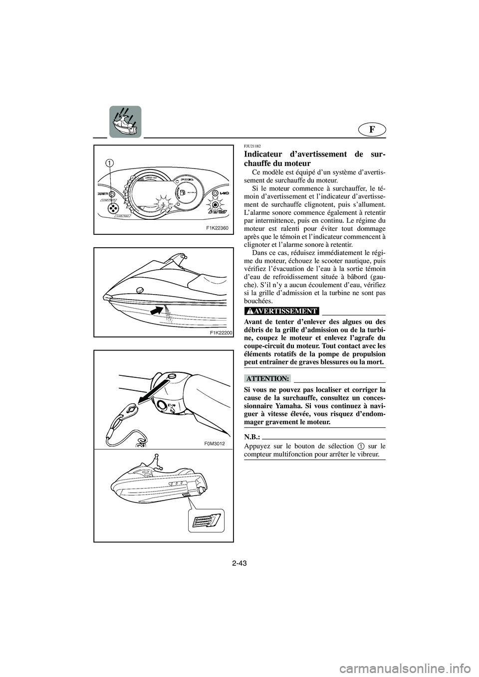 YAMAHA VX CRUISER 2005 Manual de utilização (in Portuguese) 2-43
F
FJU21182
Indicateur d’avertissement de sur-
chauffe du moteur
Ce modèle est équipé d’un système d’avertis-
sement de surchauffe du moteur.
Si le moteur commence à surchauffer, le t YAMAHA VX CRUISER 2005 Manual de utilização (in Portuguese) 2-43
F
FJU21182
Indicateur d’avertissement de sur-
chauffe du moteur
Ce modèle est équipé d’un système d’avertis-
sement de surchauffe du moteur.
Si le moteur commence à surchauffer, le t