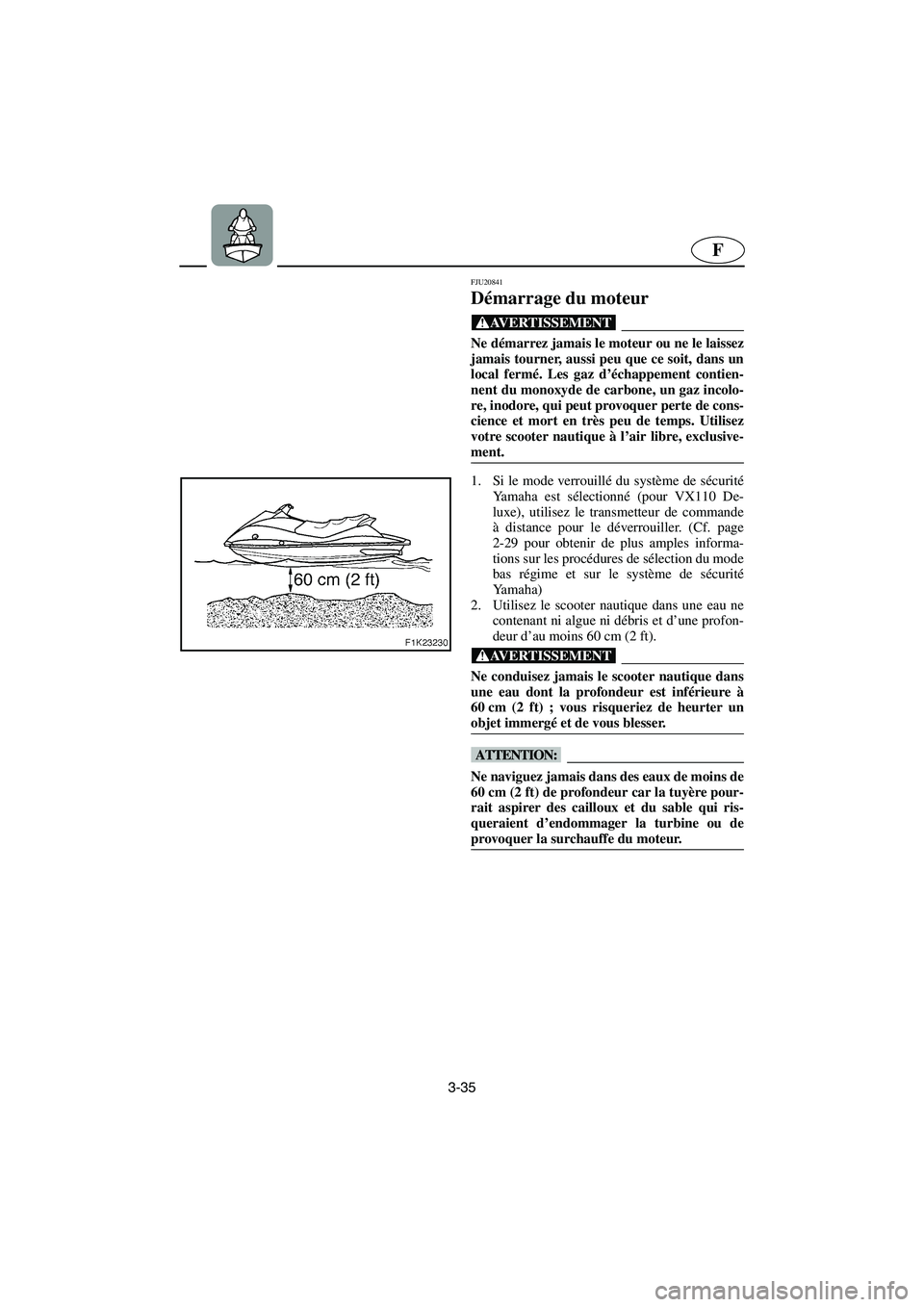 YAMAHA VX CRUISER 2005 Notices Demploi (in French) 3-35
F
FJU20841
Démarrage du moteur
@ Ne démarrez jamais le moteur ou ne le laissez
jamais tourner, aussi peu que ce soit, dans un
local fermé. Les gaz d’échappement contien-
nent du monoxyde d YAMAHA VX CRUISER 2005 Notices Demploi (in French) 3-35
F
FJU20841
Démarrage du moteur
@ Ne démarrez jamais le moteur ou ne le laissez
jamais tourner, aussi peu que ce soit, dans un
local fermé. Les gaz d’échappement contien-
nent du monoxyde d