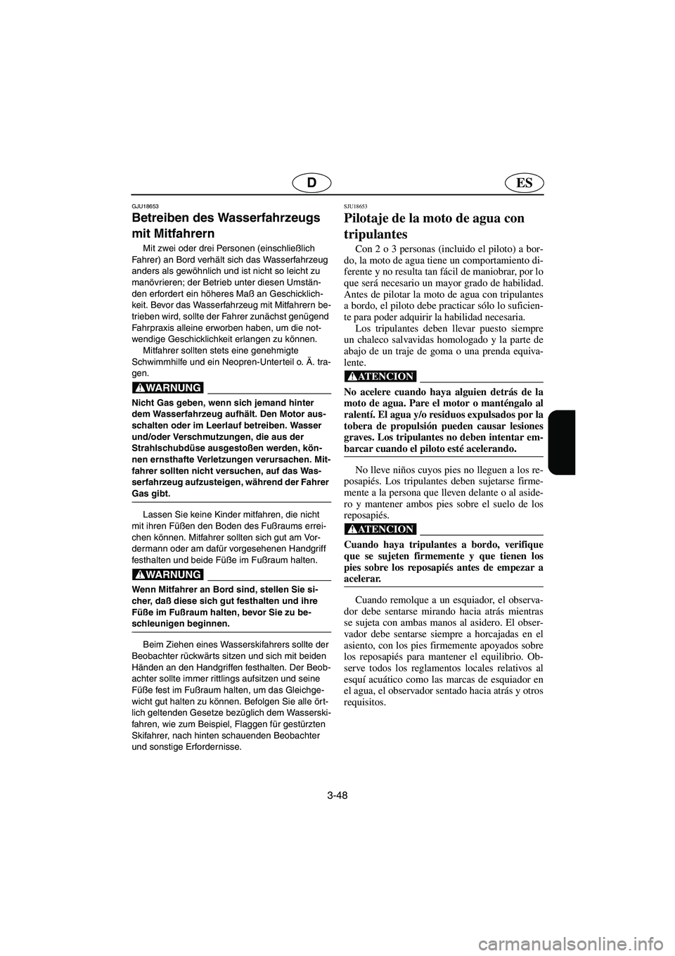 YAMAHA VX 2005  Manual de utilização (in Portuguese) 3-48
ESD
GJU18653
Betreiben des Wasserfahrzeugs 
mit Mitfahrern 
Mit zwei oder drei Personen (einschließlich 
Fahrer) an Bord verhält sich das Wasserfahrzeug 
anders als gewöhnlich und ist nicht so