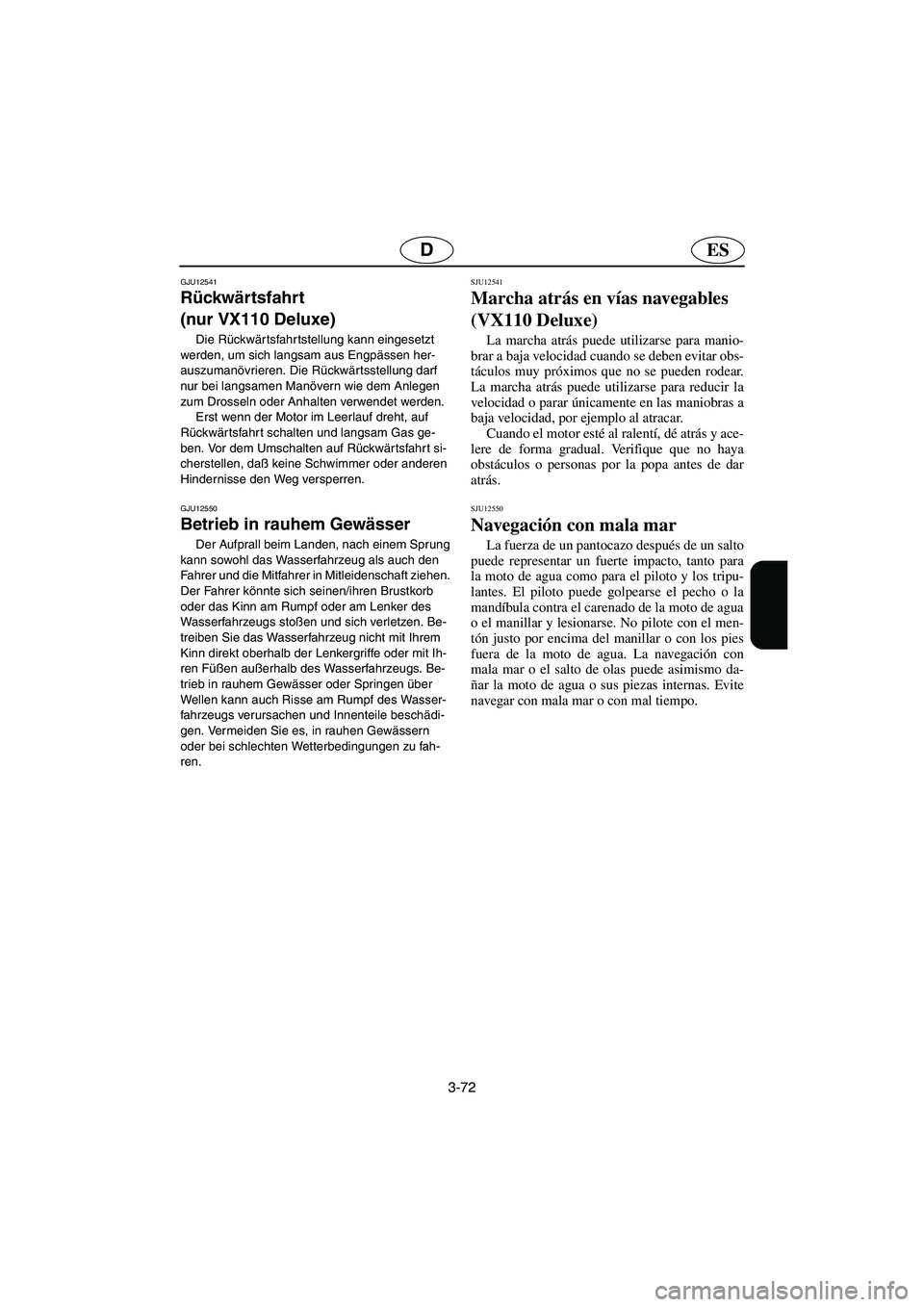 YAMAHA VX 2005  Manual de utilização (in Portuguese) 3-72
ESD
GJU12541
Rückwärtsfahrt 
(nur VX110 Deluxe) 
Die Rückwärtsfahrtstellung kann eingesetzt 
werden, um sich langsam aus Engpässen her-
auszumanövrieren. Die Rückwärtsstellung darf 
nur b