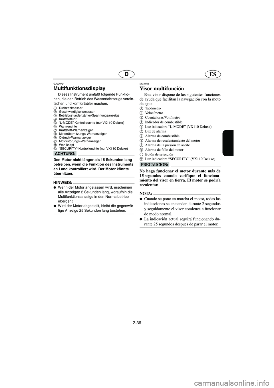 YAMAHA VX CRUISER 2005  Manual de utilização (in Portuguese) 2-36
ESD
GJU20731
Multifunktionsdisplay 
Dieses Instrument umfaßt folgende Funktio-
nen, die den Betrieb des Wasserfahrzeugs verein-
fachen und komfortabler machen.
1
Drehzahlmesser 
2
Geschwindigkei
