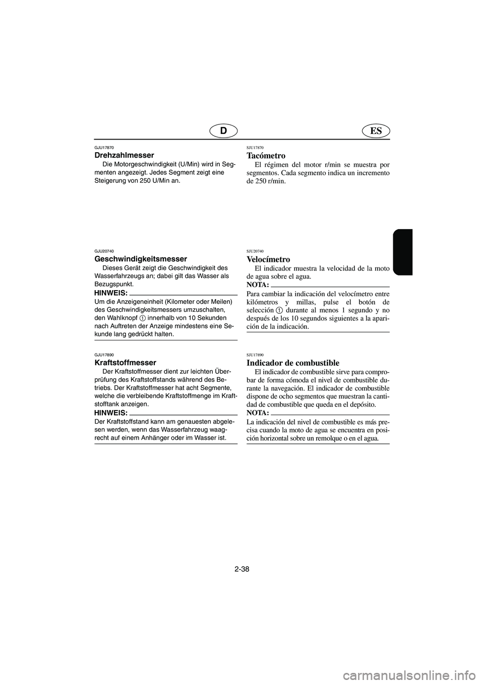 YAMAHA VX CRUISER 2005 Notices Demploi (in French) 2-38
ESD
GJU17870
Drehzahlmesser
Die Motorgeschwindigkeit (U/Min) wird in Seg-
menten angezeigt. Jedes Segment zeigt eine
Steigerung von 250 U/Min an.
GJU20740
Geschwindigkeitsmesser
Dieses Ger YAMAHA VX CRUISER 2005 Notices Demploi (in French) 2-38
ESD
GJU17870
Drehzahlmesser
Die Motorgeschwindigkeit (U/Min) wird in Seg-
menten angezeigt. Jedes Segment zeigt eine
Steigerung von 250 U/Min an.
GJU20740
Geschwindigkeitsmesser
Dieses Ger