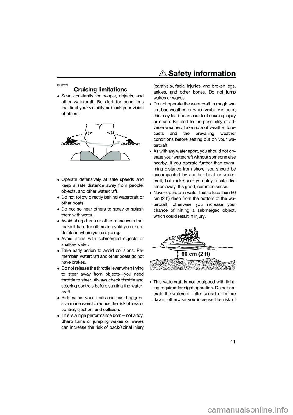 YAMAHA VX CRUISER 2014 Owners Manual Safety information
11
EJU30762
Cruising limitations
Scan constantly for people, objects, and
other watercraft. Be alert for conditions
that limit your visibility or block your vision
of others.
YAMAHA VX CRUISER 2014 Owners Manual Safety information
11
EJU30762
Cruising limitations
Scan constantly for people, objects, and
other watercraft. Be alert for conditions
that limit your visibility or block your vision
of others.
