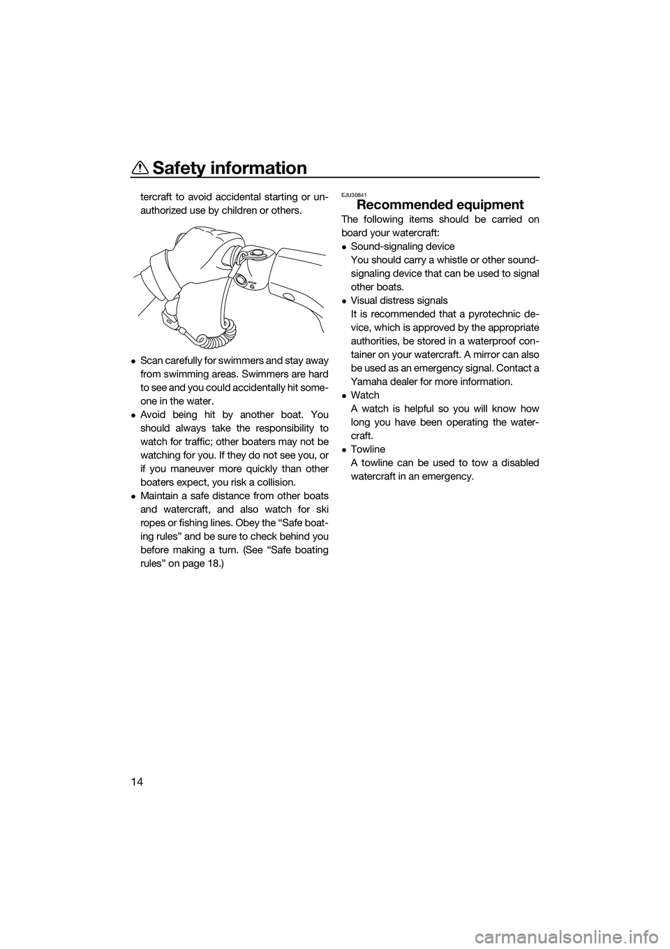 YAMAHA VX CRUISER 2014 User Guide Safety information
14
tercraft to avoid accidental starting or un-
authorized use by children or others.
Scan carefully for swimmers and stay away
from swimming areas. Swimmers are hard
to see and YAMAHA VX CRUISER 2014 User Guide Safety information
14
tercraft to avoid accidental starting or un-
authorized use by children or others.
Scan carefully for swimmers and stay away
from swimming areas. Swimmers are hard
to see and
