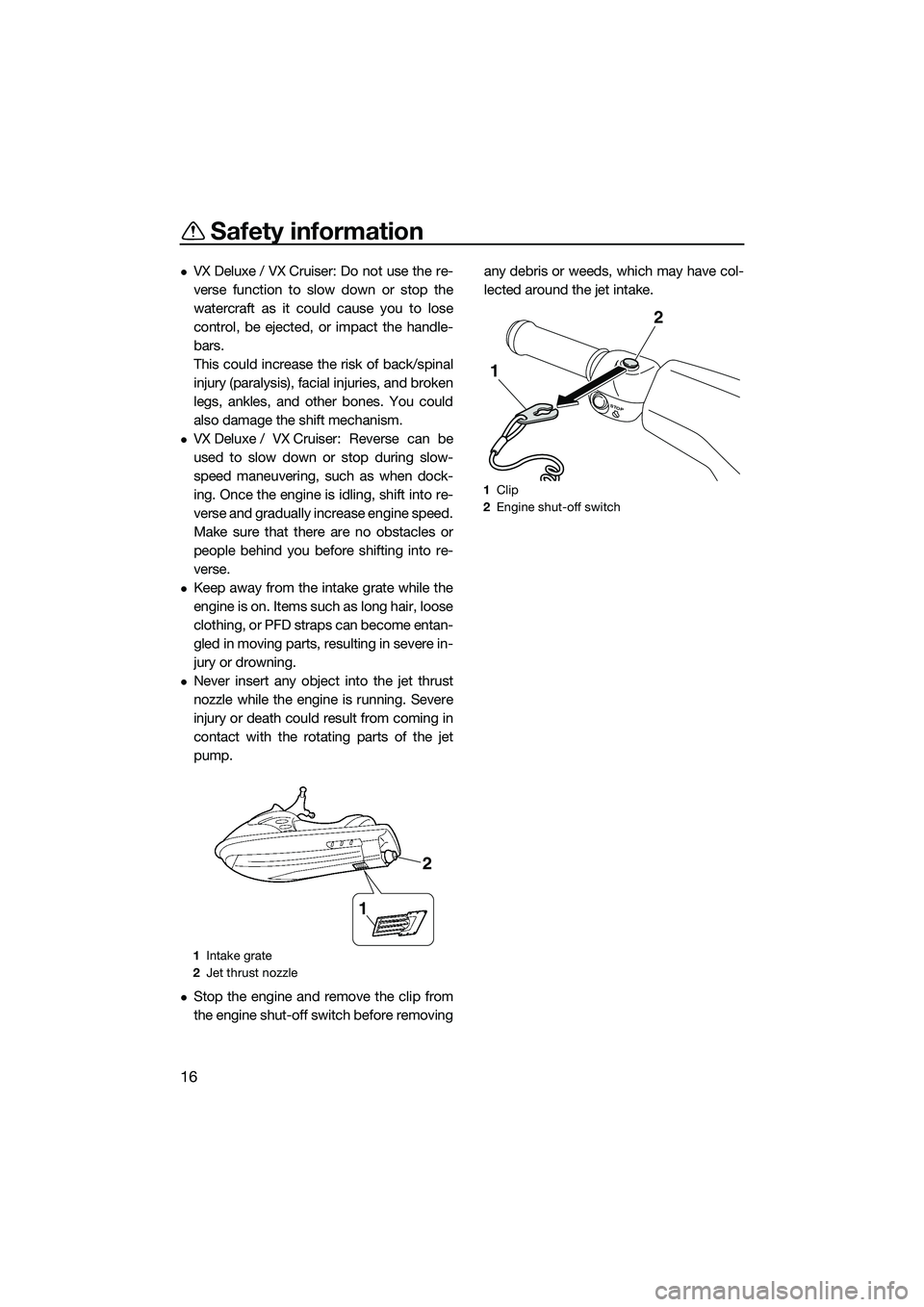 YAMAHA VX CRUISER 2014 Owners Manual Safety information
16
VX Deluxe / VX Cruiser: Do not use the re-
verse function to slow down or stop the
watercraft as it could cause you to lose
control, be ejected, or impact the handle-
bars.
Th YAMAHA VX CRUISER 2014 Owners Manual Safety information
16
VX Deluxe / VX Cruiser: Do not use the re-
verse function to slow down or stop the
watercraft as it could cause you to lose
control, be ejected, or impact the handle-
bars.
Th