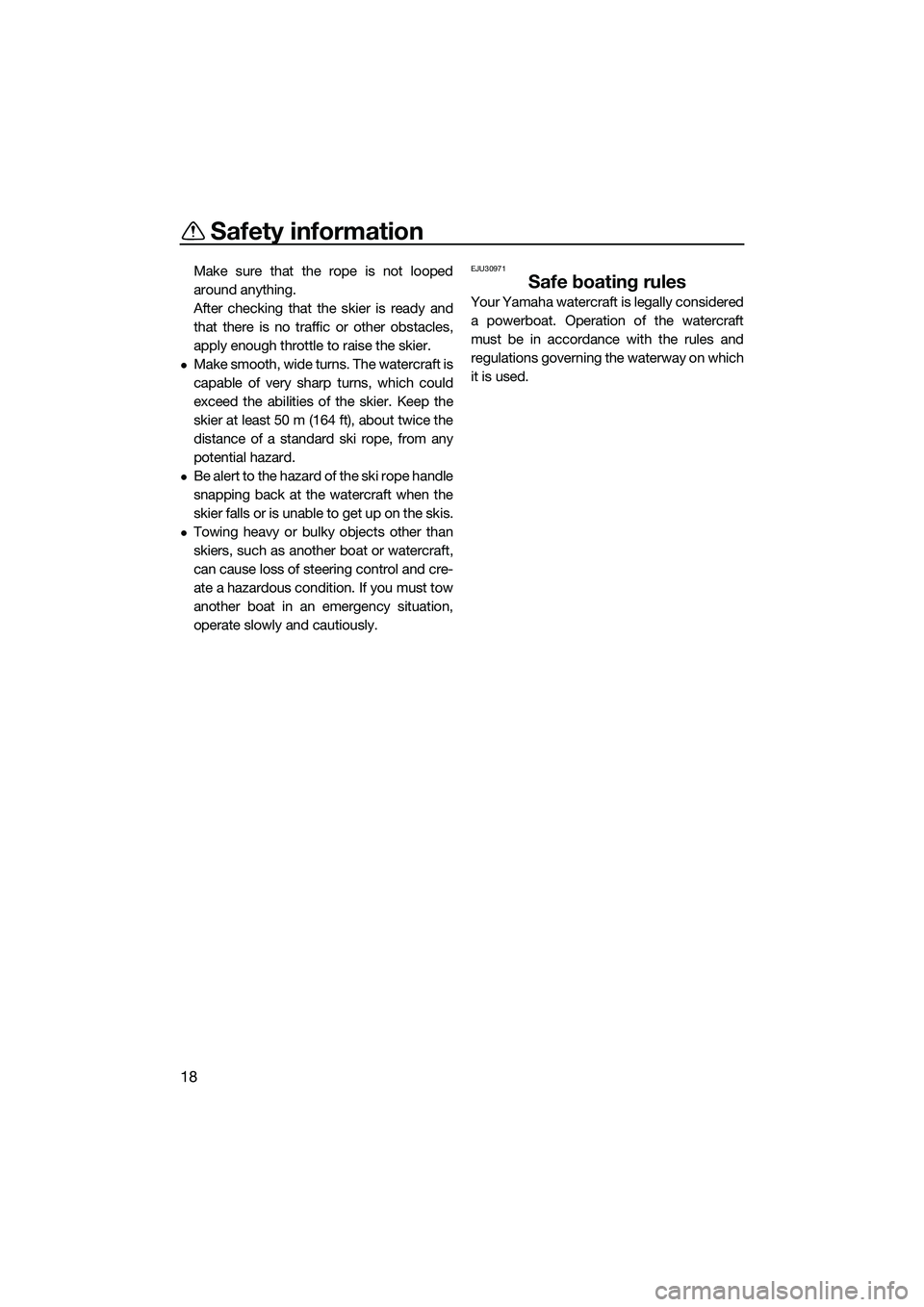 YAMAHA VX CRUISER 2014 Owners Manual Safety information
18
Make sure that the rope is not looped
around anything.
After checking that the skier is ready and
that there is no traffic or other obstacles,
apply enough throttle to raise the YAMAHA VX CRUISER 2014 Owners Manual Safety information
18
Make sure that the rope is not looped
around anything.
After checking that the skier is ready and
that there is no traffic or other obstacles,
apply enough throttle to raise the