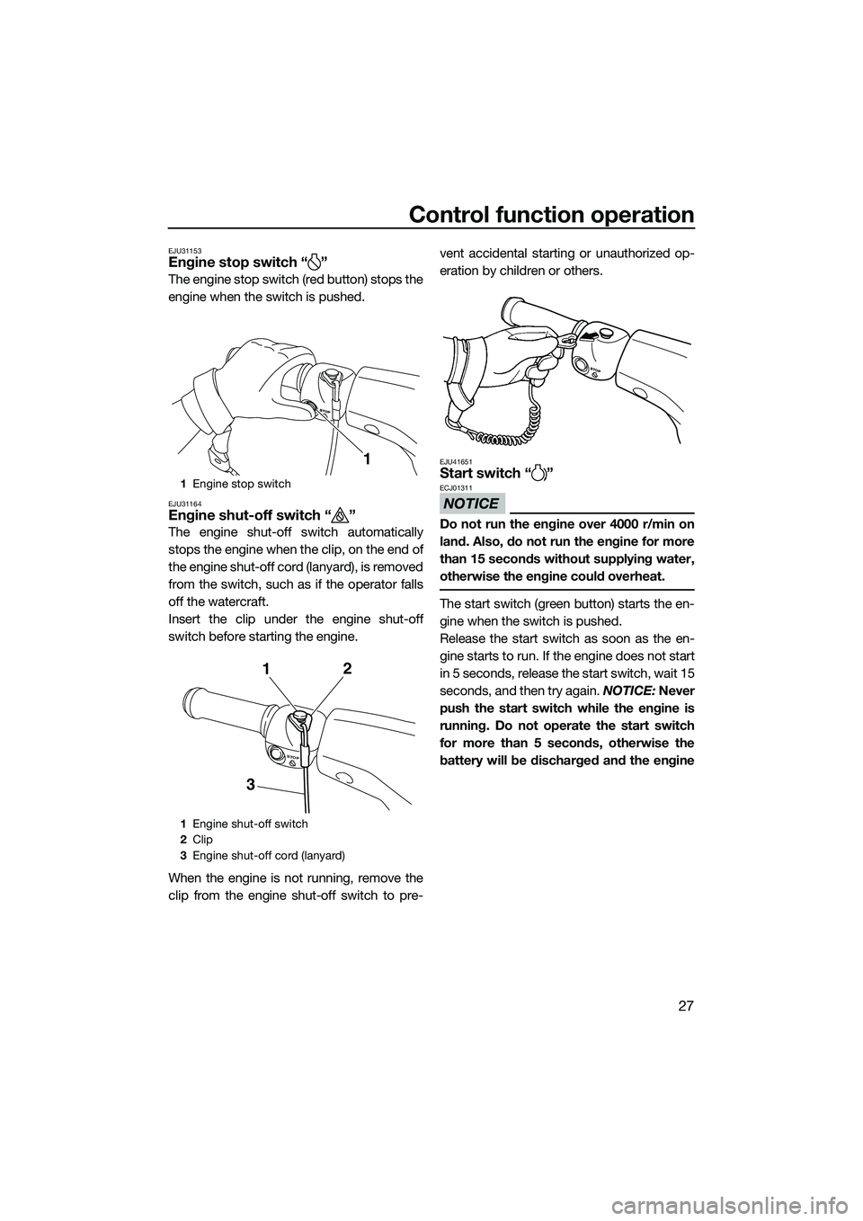 YAMAHA VX CRUISER 2014 Owners Manual Control function operation
27
EJU31153Engine stop switch “ ”
The engine stop switch (red button) stops the
engine when the switch is pushed.
EJU31164Engine shut-off switch “ ”
The engine shut- YAMAHA VX CRUISER 2014 Owners Manual Control function operation
27
EJU31153Engine stop switch “ ”
The engine stop switch (red button) stops the
engine when the switch is pushed.
EJU31164Engine shut-off switch “ ”
The engine shut-
