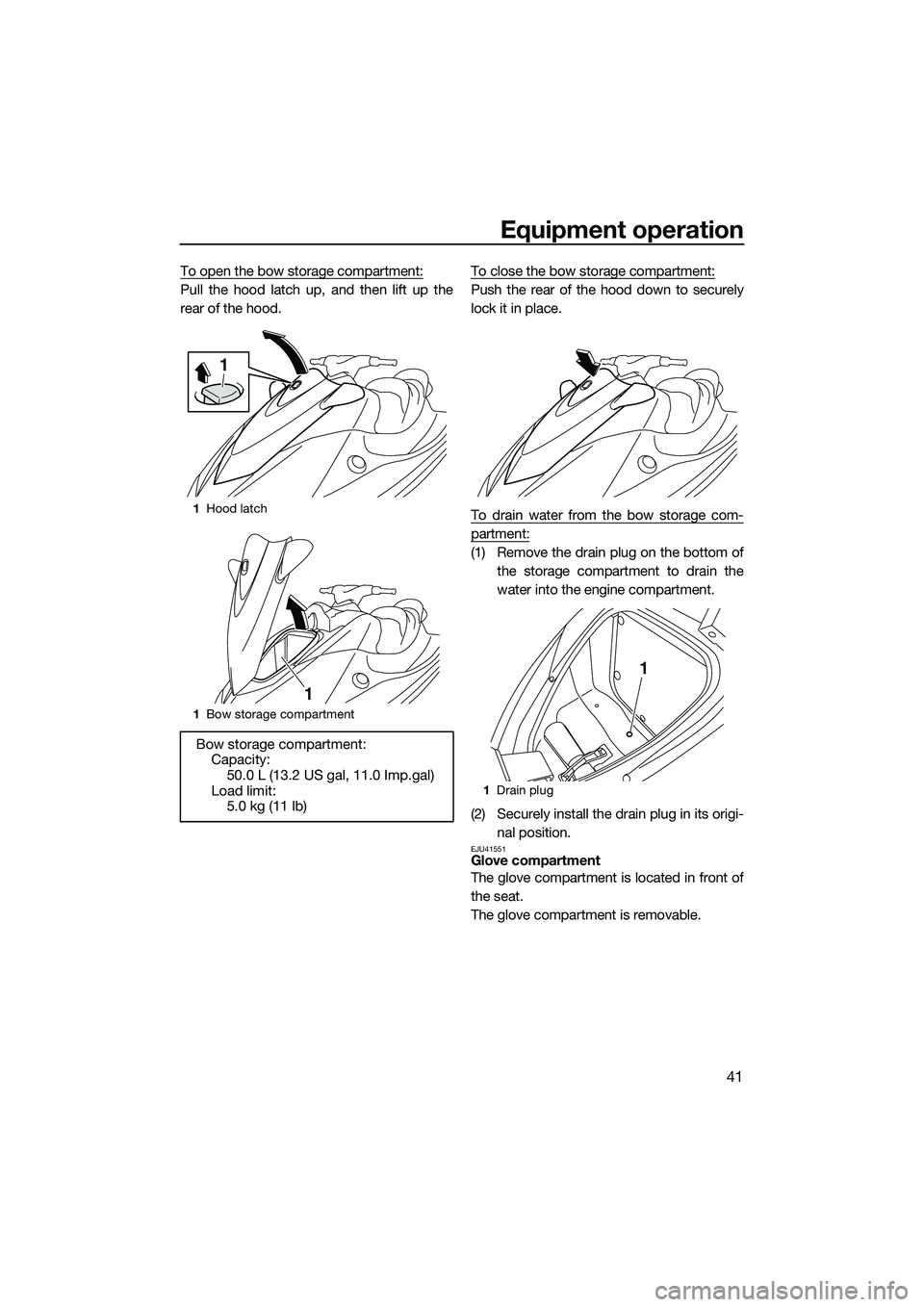 YAMAHA VX CRUISER 2014 Owners Manual Equipment operation
41
To open the bow storage compartment:
Pull the hood latch up, and then lift up the
rear of the hood.To close the bow storage compartment:Push the rear of the hood down to securel YAMAHA VX CRUISER 2014 Owners Manual Equipment operation
41
To open the bow storage compartment:
Pull the hood latch up, and then lift up the
rear of the hood.To close the bow storage compartment:Push the rear of the hood down to securel