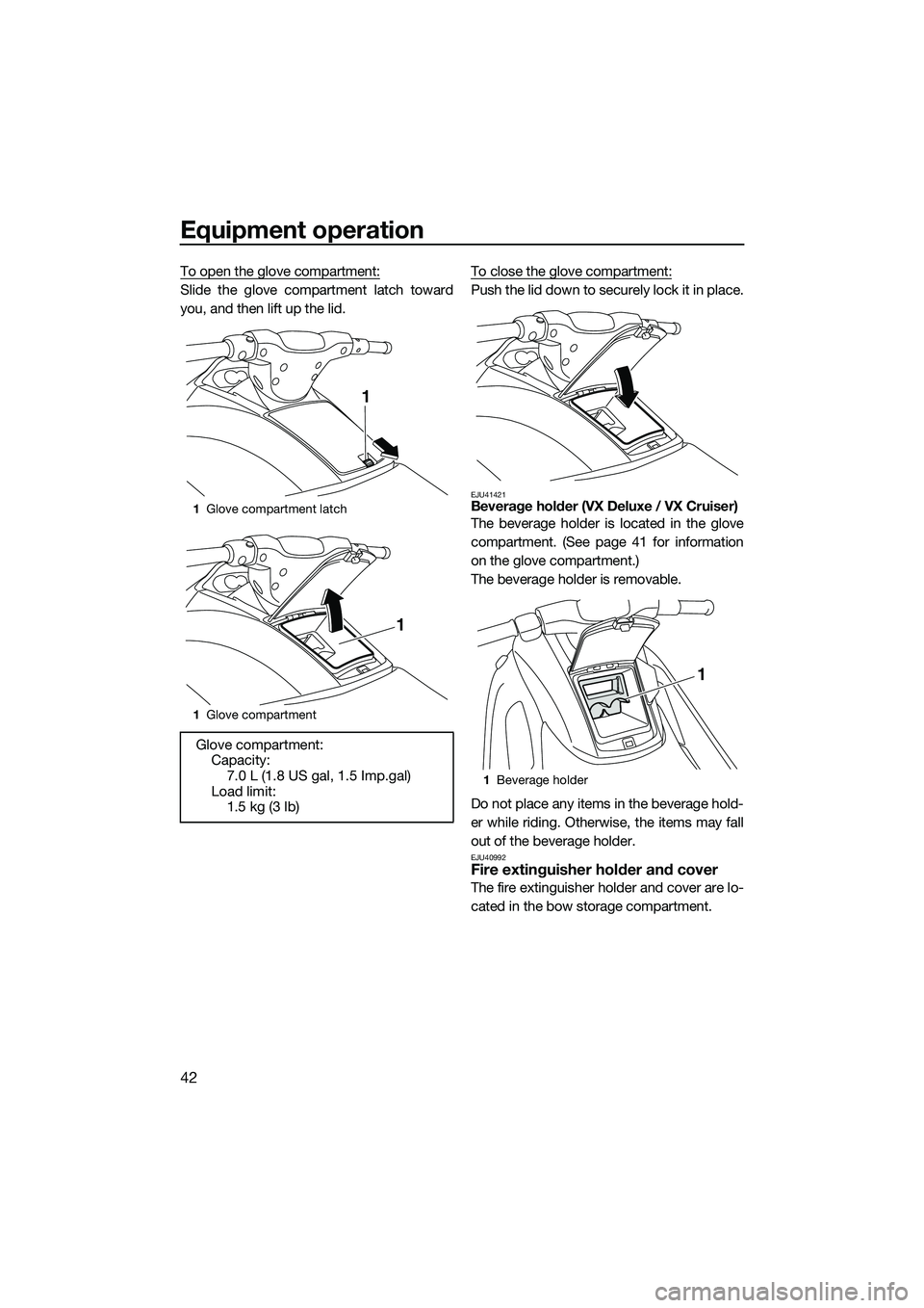 YAMAHA VX CRUISER 2014 Owners Manual Equipment operation
42
To open the glove compartment:
Slide the glove compartment latch toward
you, and then lift up the lid.To close the glove compartment:Push the lid down to securely lock it in pla YAMAHA VX CRUISER 2014 Owners Manual Equipment operation
42
To open the glove compartment:
Slide the glove compartment latch toward
you, and then lift up the lid.To close the glove compartment:Push the lid down to securely lock it in pla