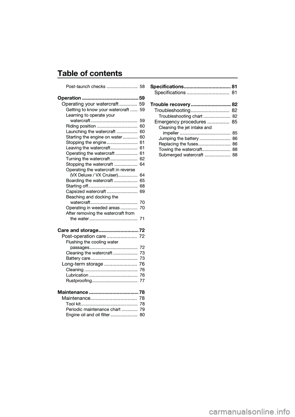 YAMAHA VX DELUXE 2014  Owners Manual Table of contents
Post-launch checks .........................  58
Operation ......................................... 59Operating your watercraft .............  59
Getting to know your watercraft ...