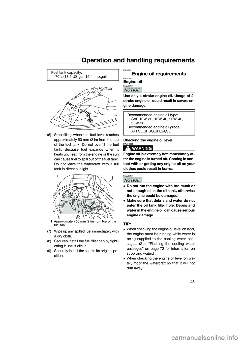 YAMAHA VX CRUISER 2014  Owners Manual Operation and handling requirements
45
(6) Stop filling when the fuel level reachesapproximately 50 mm (2 in) from the top
of the fuel tank. Do not overfill the fuel
tank. Because fuel expands when it