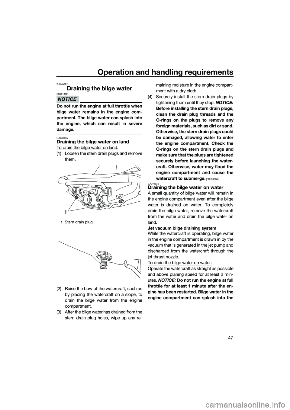 YAMAHA VX DELUXE 2014 User Guide Operation and handling requirements
47
EJU40022
Draining the bilge water
NOTICE
ECJ01302
Do not run the engine at full throttle when
bilge water remains in the engine com-
partment. The bilge water ca