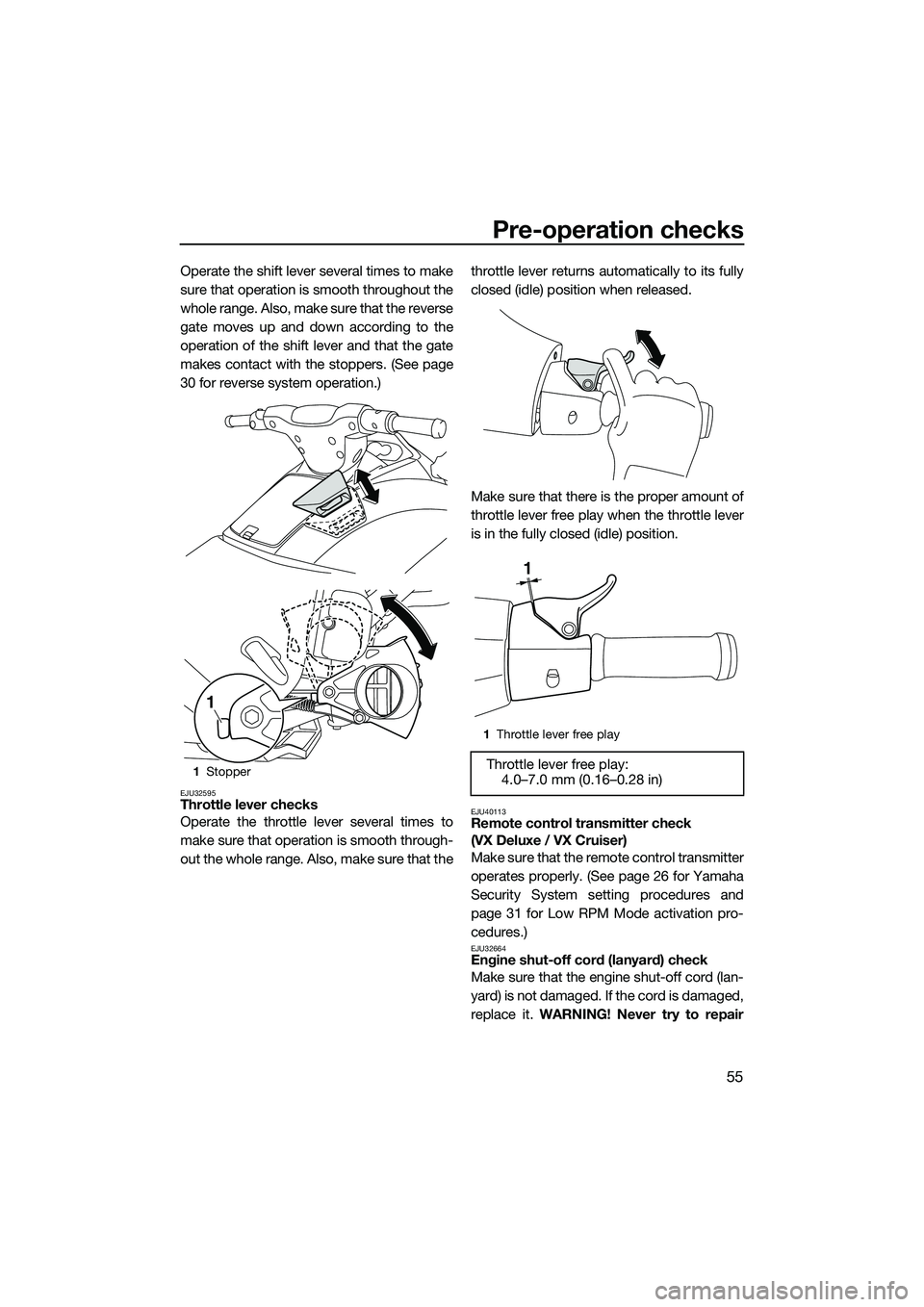YAMAHA VX DELUXE 2014 User Guide Pre-operation checks
55
Operate the shift lever several times to make
sure that operation is smooth throughout the
whole range. Also, make sure that the reverse
gate moves up and down according to the