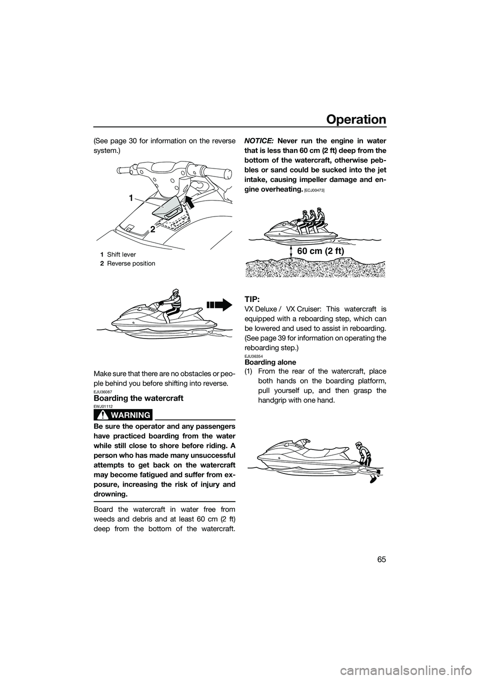 YAMAHA VX DELUXE 2014 Manual PDF Operation
65
(See page 30 for information on the reverse
system.)
Make sure that there are no obstacles or peo-
ple behind you before shifting into reverse.
EJU36087Boarding the watercraft
WARNING
EWJ YAMAHA VX DELUXE 2014 Manual PDF Operation
65
(See page 30 for information on the reverse
system.)
Make sure that there are no obstacles or peo-
ple behind you before shifting into reverse.
EJU36087Boarding the watercraft
WARNING
EWJ