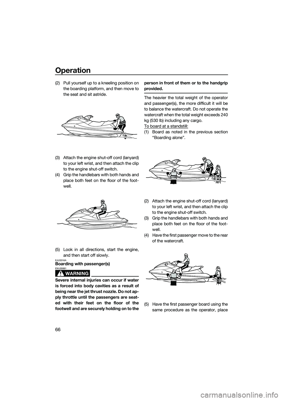 YAMAHA VX DELUXE 2014 Manual PDF Operation
66
(2) Pull yourself up to a kneeling position onthe boarding platform, and then move to
the seat and sit astride.
(3) Attach the engine shut-off cord (lanyard) to your left wrist, and then YAMAHA VX DELUXE 2014 Manual PDF Operation
66
(2) Pull yourself up to a kneeling position onthe boarding platform, and then move to
the seat and sit astride.
(3) Attach the engine shut-off cord (lanyard) to your left wrist, and then