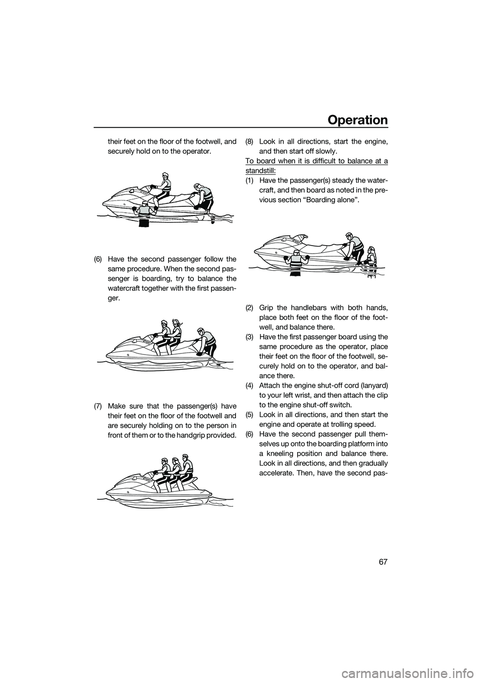 YAMAHA VX DELUXE 2014 Manual PDF Operation
67
their feet on the floor of the footwell, and
securely hold on to the operator.
(6) Have the second passenger follow the same procedure. When the second pas-
senger is boarding, try to bal YAMAHA VX DELUXE 2014 Manual PDF Operation
67
their feet on the floor of the footwell, and
securely hold on to the operator.
(6) Have the second passenger follow the same procedure. When the second pas-
senger is boarding, try to bal