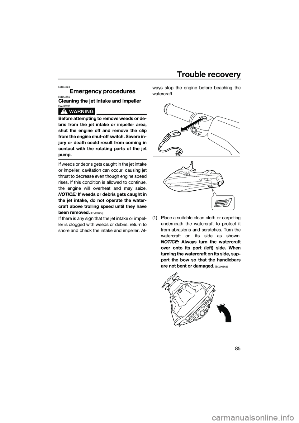YAMAHA VX DELUXE 2014 Owners Manual Trouble recovery
85
EJU34624
Emergency proceduresEJU34635Cleaning the jet intake and impeller
WARNING
EWJ00783
Before attempting to remove weeds or de-
bris from the jet intake or impeller area,
shut YAMAHA VX DELUXE 2014 Owners Manual Trouble recovery
85
EJU34624
Emergency proceduresEJU34635Cleaning the jet intake and impeller
WARNING
EWJ00783
Before attempting to remove weeds or de-
bris from the jet intake or impeller area,
shut