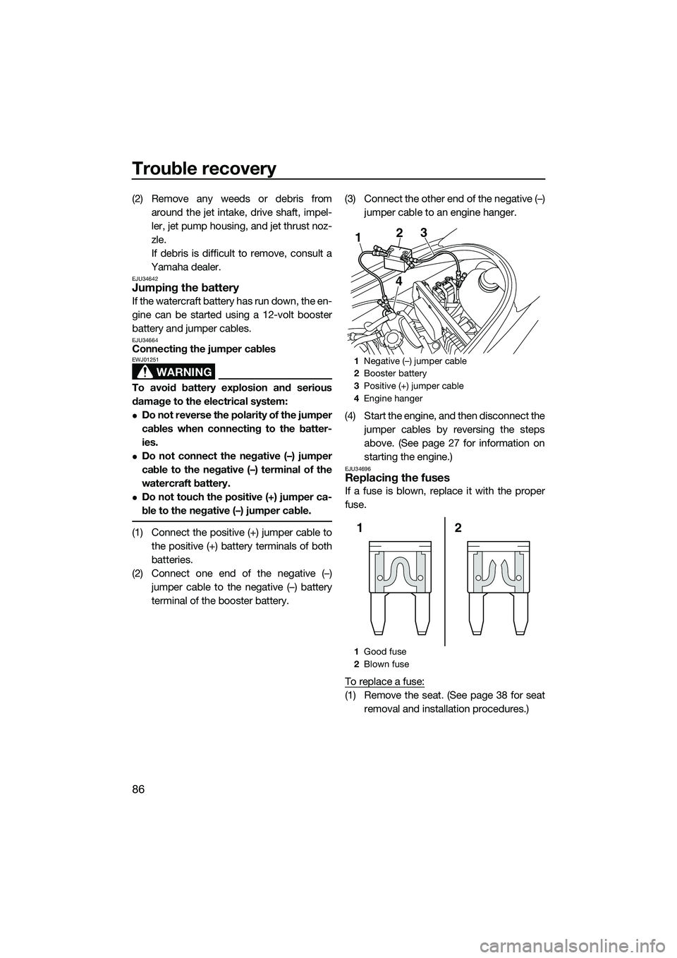 YAMAHA VX DELUXE 2014 Owners Manual Trouble recovery
86
(2) Remove any weeds or debris fromaround the jet intake, drive shaft, impel-
ler, jet pump housing, and jet thrust noz-
zle.
If debris is difficult to remove, consult a
Yamaha dea YAMAHA VX DELUXE 2014 Owners Manual Trouble recovery
86
(2) Remove any weeds or debris fromaround the jet intake, drive shaft, impel-
ler, jet pump housing, and jet thrust noz-
zle.
If debris is difficult to remove, consult a
Yamaha dea