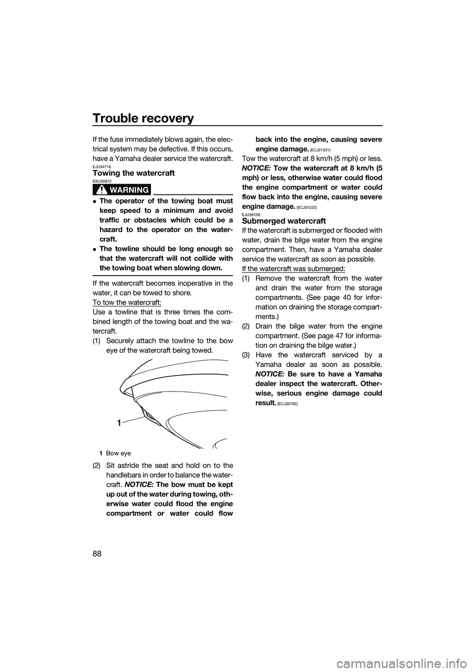 YAMAHA VX DELUXE 2014 Owners Manual Trouble recovery
88
If the fuse immediately blows again, the elec-
trical system may be defective. If this occurs,
have a Yamaha dealer service the watercraft.
EJU34716Towing the watercraft
WARNING
EW YAMAHA VX DELUXE 2014 Owners Manual Trouble recovery
88
If the fuse immediately blows again, the elec-
trical system may be defective. If this occurs,
have a Yamaha dealer service the watercraft.
EJU34716Towing the watercraft
WARNING
EW