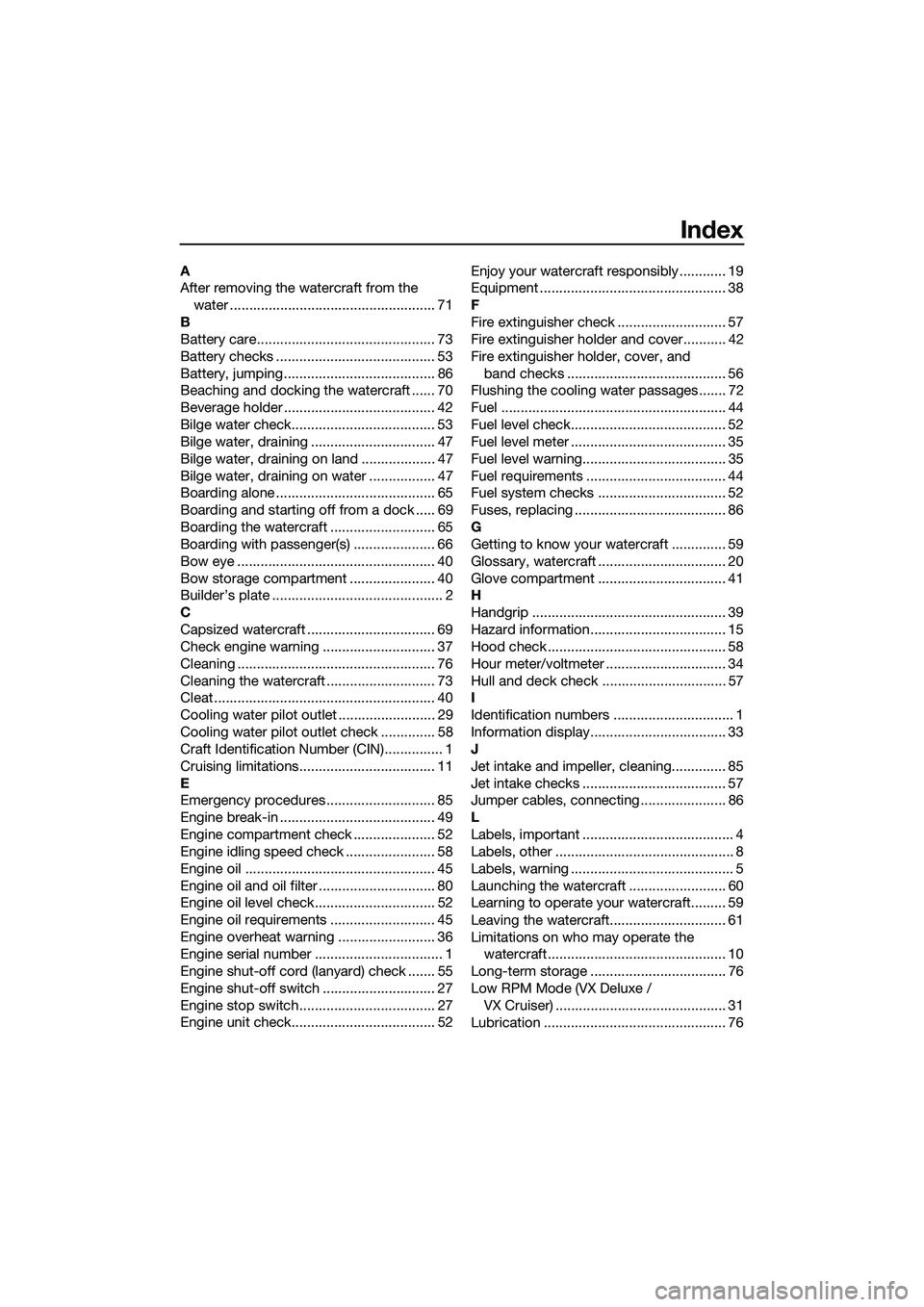 YAMAHA VX CRUISER 2014 Owners Manual Index
A
After removing the watercraft from the water ..................................................... 71
B
Battery care.............................................. 73
Battery checks ........... YAMAHA VX CRUISER 2014 Owners Manual Index
A
After removing the watercraft from the water ..................................................... 71
B
Battery care.............................................. 73
Battery checks ...........