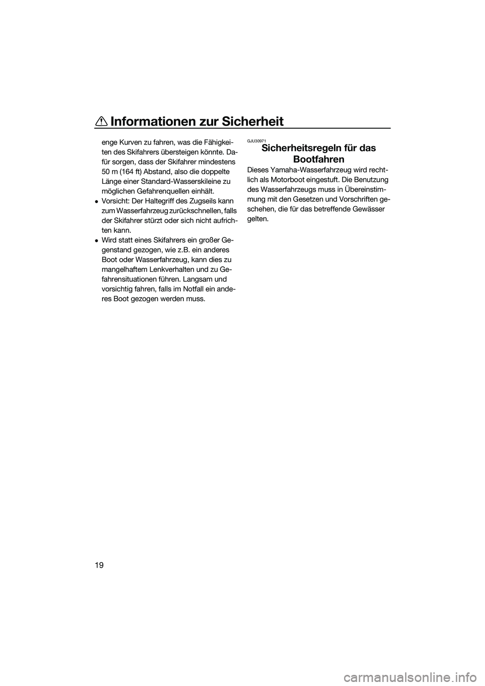 YAMAHA VX CRUISER 2014 Betriebsanleitungen (in German) Informationen zur Sicherheit
19
enge Kurven zu fahren, was die Fähigkei-
ten des Skifahrers übersteigen könnte. Da-
für sorgen, dass der Skifahrer mindestens
50 m (164 ft) Abstand, also die doppe YAMAHA VX CRUISER 2014 Betriebsanleitungen (in German) Informationen zur Sicherheit
19
enge Kurven zu fahren, was die Fähigkei-
ten des Skifahrers übersteigen könnte. Da-
für sorgen, dass der Skifahrer mindestens
50 m (164 ft) Abstand, also die doppe