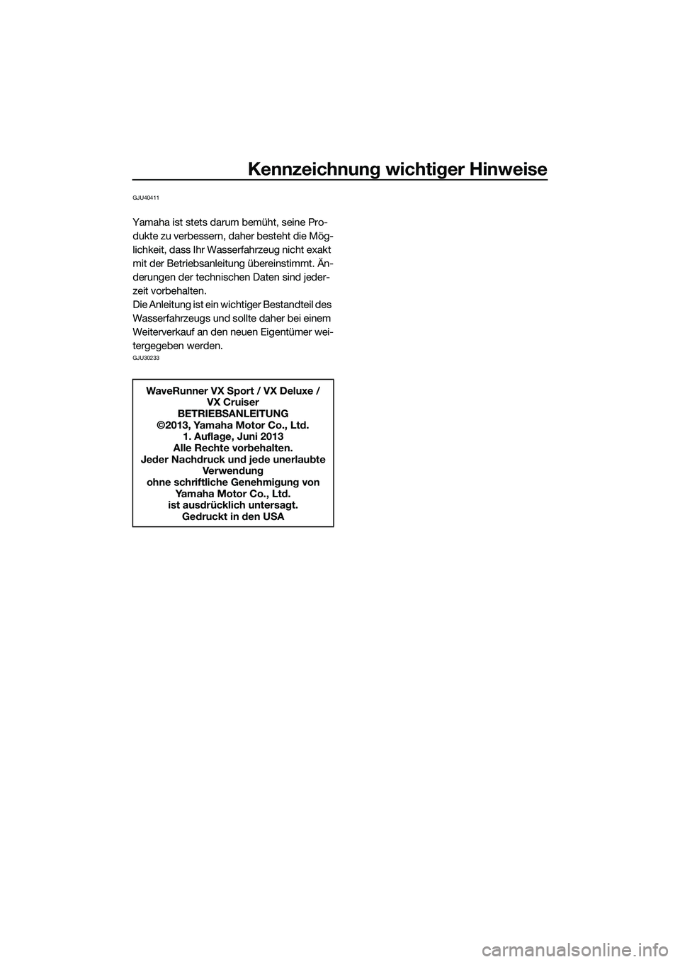 YAMAHA VX CRUISER 2014 Betriebsanleitungen (in German) Kennzeichnung wichtiger Hinweise
GJU40411
Yamaha ist stets darum bemüht, seine Pro-dukte zu verbessern, daher besteht die Mög-
lichkeit, dass Ihr Wasserfahrzeug nicht exakt
mit der Betriebsanleitun YAMAHA VX CRUISER 2014 Betriebsanleitungen (in German) Kennzeichnung wichtiger Hinweise
GJU40411
Yamaha ist stets darum bemüht, seine Pro-dukte zu verbessern, daher besteht die Mög-
lichkeit, dass Ihr Wasserfahrzeug nicht exakt
mit der Betriebsanleitun