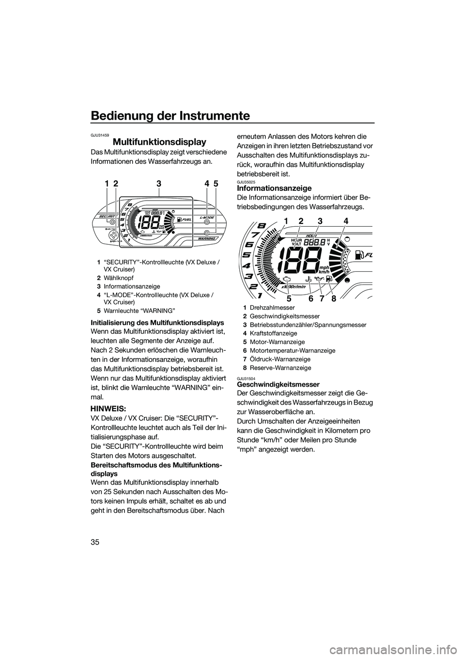 YAMAHA VX CRUISER 2014 Betriebsanleitungen (in German) Bedienung der Instrumente
35
GJU31459
Multifunktionsdisplay
Das Multifunktionsdisplay zeigt verschiedene
Informationen des Wasserfahrzeugs an.
Initialisierung des Multifunktionsdisplays
Wenn das Mult YAMAHA VX CRUISER 2014 Betriebsanleitungen (in German) Bedienung der Instrumente
35
GJU31459
Multifunktionsdisplay
Das Multifunktionsdisplay zeigt verschiedene
Informationen des Wasserfahrzeugs an.
Initialisierung des Multifunktionsdisplays
Wenn das Mult