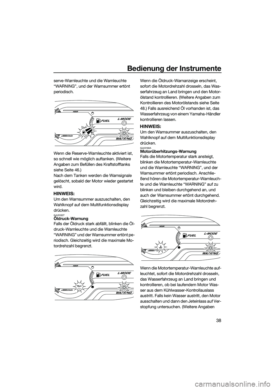 YAMAHA VX CRUISER 2014 Betriebsanleitungen (in German) Bedienung der Instrumente
38
serve-Warnleuchte und die Warnleuchte
“WARNING”, und der Warnsummer ertönt
periodisch.
Wenn die Reserve-Warnleuchte aktiviert ist,
so schnell wie möglich auftanke YAMAHA VX CRUISER 2014 Betriebsanleitungen (in German) Bedienung der Instrumente
38
serve-Warnleuchte und die Warnleuchte
“WARNING”, und der Warnsummer ertönt
periodisch.
Wenn die Reserve-Warnleuchte aktiviert ist,
so schnell wie möglich auftanke