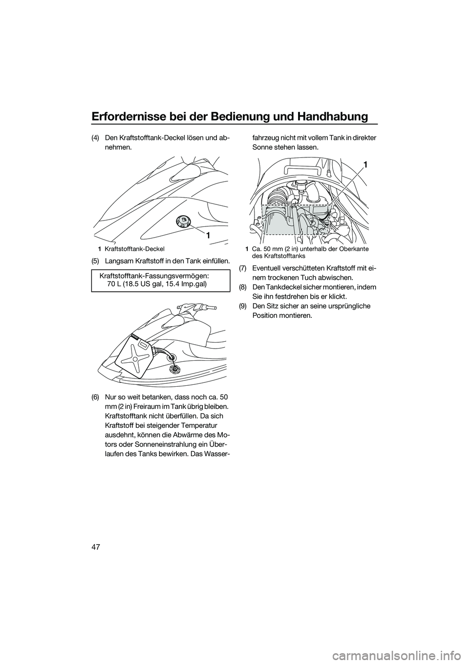 YAMAHA VX DELUXE 2014  Betriebsanleitungen (in German) Erfordernisse bei der Bedienung und Handhabung
47
(4) Den Kraftstofftank-Deckel lösen und ab-
nehmen.
(5) Langsam Kraftstoff in den Tank einfüllen.
(6) Nur so weit betanken, dass noch ca. 50  mm (2 