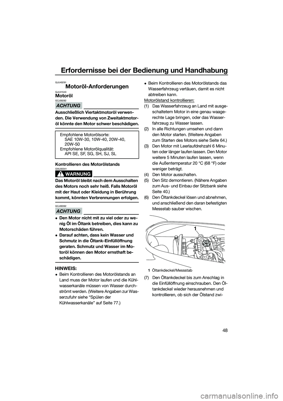 YAMAHA VX DELUXE 2014  Betriebsanleitungen (in German) Erfordernisse bei der Bedienung und Handhabung
48
GJU40291
Motoröl-AnforderungenGJU41543Motoröl
ACHTUNG
GCJ00282
Ausschließlich Viertaktmotoröl verwen-
den. Die Verwendung von Zweitaktmotor-
öl k