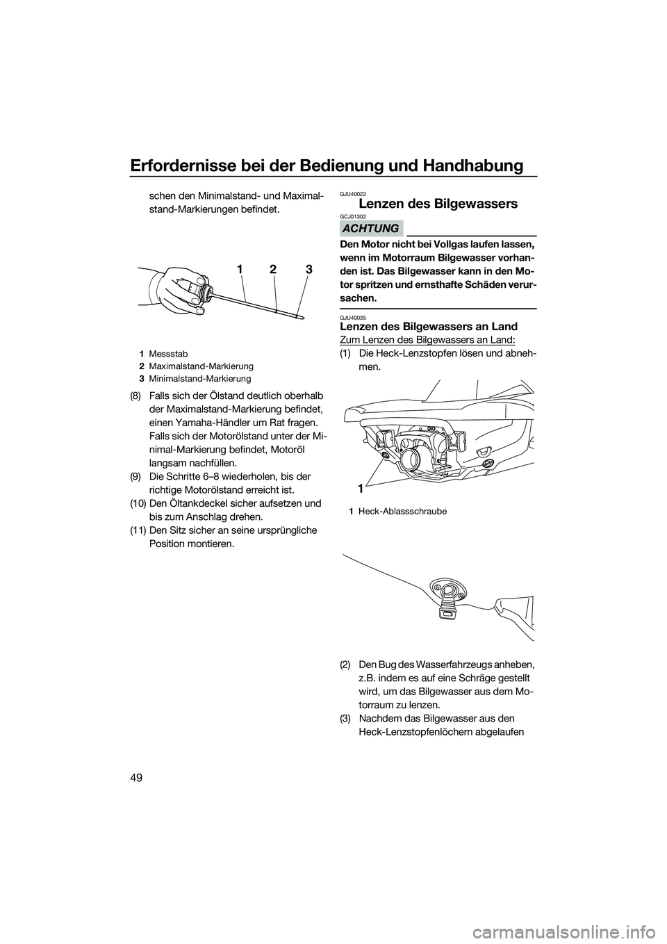 YAMAHA VX DELUXE 2014  Betriebsanleitungen (in German) Erfordernisse bei der Bedienung und Handhabung
49
schen den Minimalstand- und Maximal-
stand-Markierungen befindet.
(8) Falls sich der Ölstand deutlich oberhalb  der Maximalstand-Markierung befindet,