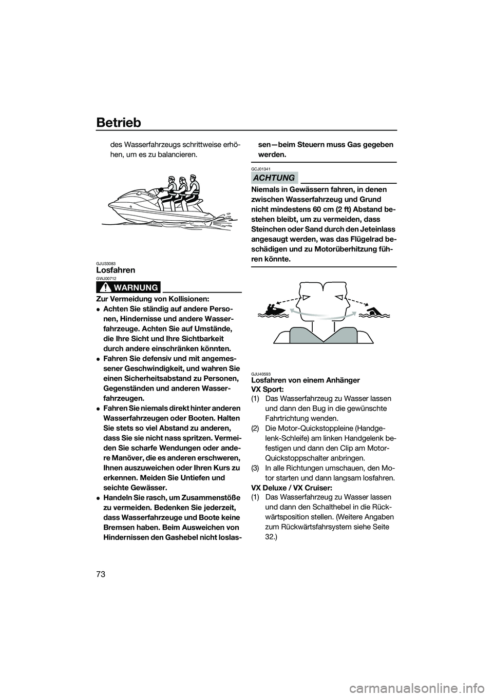 YAMAHA VX DELUXE 2014 Betriebsanleitungen (in German) Betrieb
73
des Wasserfahrzeugs schrittweise erhö-
hen, um es zu balancieren.
GJU33083Losfahren
WARNUNG
GWJ00712
Zur Vermeidung von Kollisionen:
Achten Sie ständig auf andere Perso-
nen, Hindernis YAMAHA VX DELUXE 2014 Betriebsanleitungen (in German) Betrieb
73
des Wasserfahrzeugs schrittweise erhö-
hen, um es zu balancieren.
GJU33083Losfahren
WARNUNG
GWJ00712
Zur Vermeidung von Kollisionen:
Achten Sie ständig auf andere Perso-
nen, Hindernis