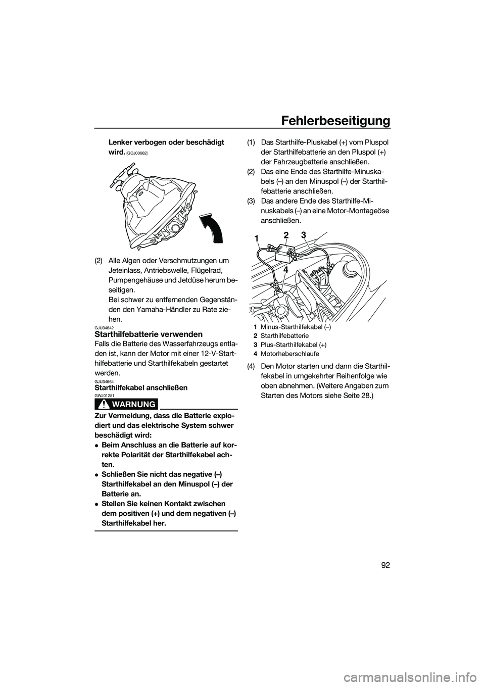 YAMAHA VX DELUXE 2014  Betriebsanleitungen (in German) Fehlerbeseitigung
92
Lenker verbogen oder beschädigt 
wird.
 [GCJ00662]
(2) Alle Algen oder Verschmutzungen um Jeteinlass, Antriebswelle, Flügelrad, 
Pumpengehäuse und Jetdüse herum be-
seitigen.

