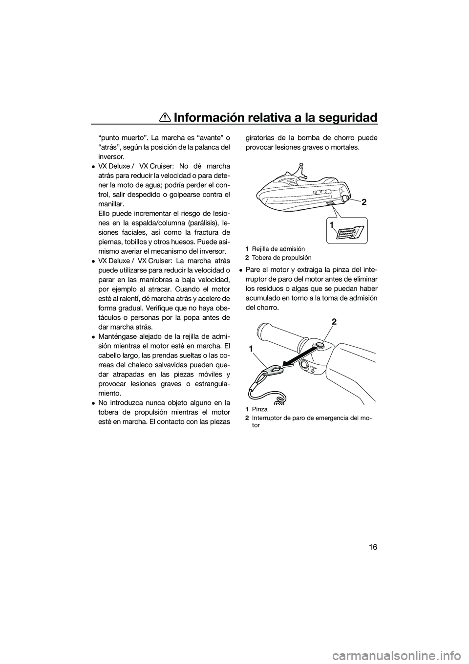 YAMAHA VX CRUISER 2014 Manuale de Empleo (in Spanish) Información relativa a la seguridad
16
“punto muerto”. La marcha es “avante” o
“atrás”, según la posición de la palanca del
inversor.
VX Deluxe / VX Cruiser: No dé marcha
atrás pa YAMAHA VX CRUISER 2014 Manuale de Empleo (in Spanish) Información relativa a la seguridad
16
“punto muerto”. La marcha es “avante” o
“atrás”, según la posición de la palanca del
inversor.
VX Deluxe / VX Cruiser: No dé marcha
atrás pa