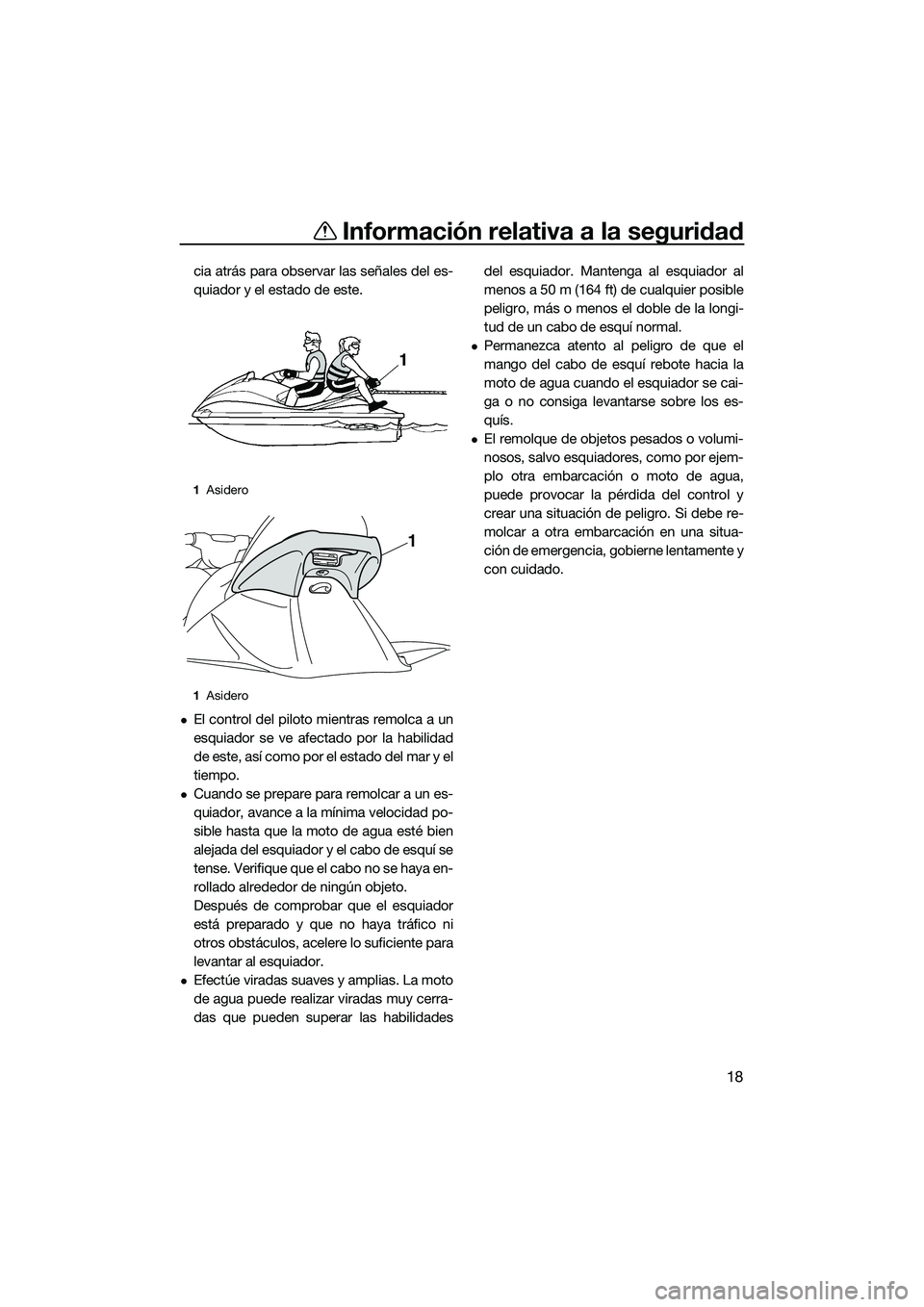 YAMAHA VX CRUISER 2014 Manuale de Empleo (in Spanish) Información relativa a la seguridad
18
cia atrás para observar las señales del es-
quiador y el estado de este.
El control del piloto mientras remolca a un
esquiador se ve afectado por la habili YAMAHA VX CRUISER 2014 Manuale de Empleo (in Spanish) Información relativa a la seguridad
18
cia atrás para observar las señales del es-
quiador y el estado de este.
El control del piloto mientras remolca a un
esquiador se ve afectado por la habili