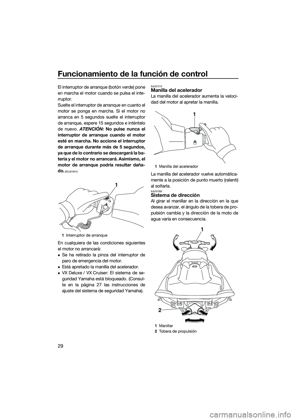 YAMAHA VX DELUXE 2014 Manuale de Empleo (in Spanish) Funcionamiento de la función de control
29
El interruptor de arranque (botón verde) pone
en marcha el motor cuando se pulsa el inte-
rruptor.
Suelte el interruptor de arranque en cuanto el
motor se YAMAHA VX DELUXE 2014 Manuale de Empleo (in Spanish) Funcionamiento de la función de control
29
El interruptor de arranque (botón verde) pone
en marcha el motor cuando se pulsa el inte-
rruptor.
Suelte el interruptor de arranque en cuanto el
motor se