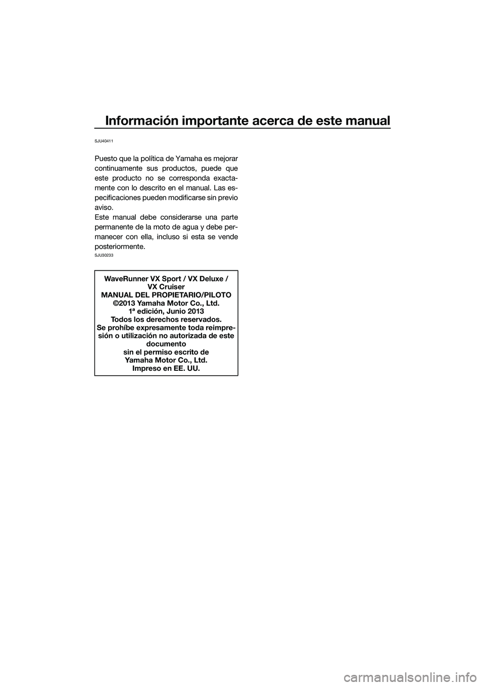 YAMAHA VX DELUXE 2014  Manuale de Empleo (in Spanish) Información importante acerca de este manual
SJU40411
Puesto que la política de Yamaha es mejorar
continuamente sus productos, puede que
este producto no se corresponda exacta-
mente con lo descrito