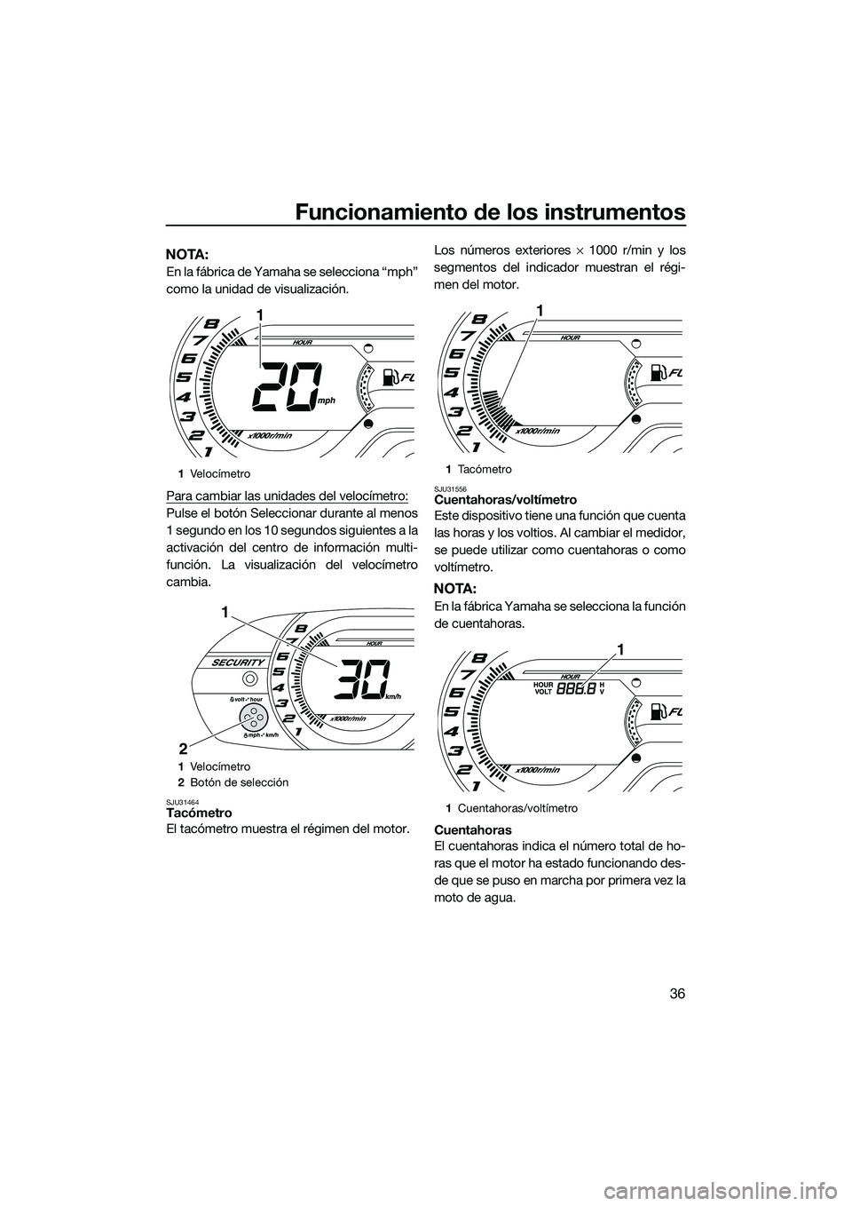 YAMAHA VX CRUISER 2014 Manuale de Empleo (in Spanish) Funcionamiento de los instrumentos
36
NOTA:
En la fábrica de Yamaha se selecciona “mph”
como la unidad de visualización.
Para cambiar las unidades del velocímetro:
Pulse el botón Seleccionar d YAMAHA VX CRUISER 2014 Manuale de Empleo (in Spanish) Funcionamiento de los instrumentos
36
NOTA:
En la fábrica de Yamaha se selecciona “mph”
como la unidad de visualización.
Para cambiar las unidades del velocímetro:
Pulse el botón Seleccionar d