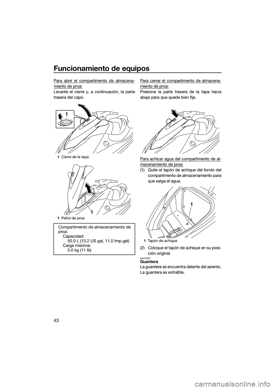 YAMAHA VX CRUISER 2014 Manuale de Empleo (in Spanish) Funcionamiento de equipos
43
Para abrir el compartimento de almacena-
miento de proa:
Levante el cierre y, a continuación, la parte
trasera del capó.Para cerrar el compartimento de almacena-
miento YAMAHA VX CRUISER 2014 Manuale de Empleo (in Spanish) Funcionamiento de equipos
43
Para abrir el compartimento de almacena-
miento de proa:
Levante el cierre y, a continuación, la parte
trasera del capó.Para cerrar el compartimento de almacena-
miento