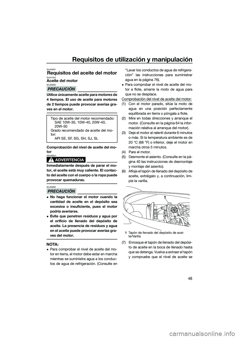 YAMAHA VX DELUXE 2014 Manuale de Empleo (in Spanish) Requisitos de utilización y manipulación
48
SJU40291
Requisitos del aceite del motorSJU41543Aceite del motor
PRECAUCIÓN
SCJ00282
Utilice únicamente aceite para motores de
4 tiempos. El uso de acei YAMAHA VX DELUXE 2014 Manuale de Empleo (in Spanish) Requisitos de utilización y manipulación
48
SJU40291
Requisitos del aceite del motorSJU41543Aceite del motor
PRECAUCIÓN
SCJ00282
Utilice únicamente aceite para motores de
4 tiempos. El uso de acei