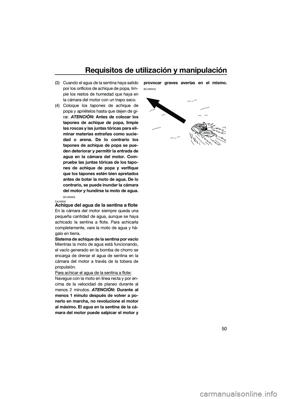 YAMAHA VX DELUXE 2014 Manuale de Empleo (in Spanish) Requisitos de utilización y manipulación
50
(3) Cuando el agua de la sentina haya salidopor los orificios de achique de popa, lim-
pie los restos de humedad que haya en
la cámara del motor con un t YAMAHA VX DELUXE 2014 Manuale de Empleo (in Spanish) Requisitos de utilización y manipulación
50
(3) Cuando el agua de la sentina haya salidopor los orificios de achique de popa, lim-
pie los restos de humedad que haya en
la cámara del motor con un t
